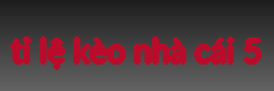 tỉ lệ kèo nhà cái 5